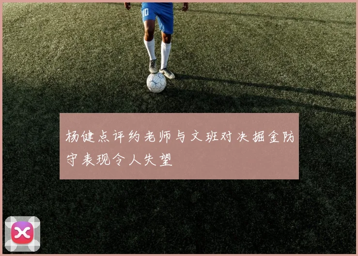 杨健点评约老师与文班对决掘金防守表现令人失望