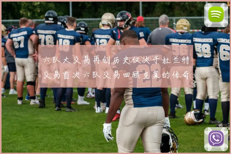 六队大交易再创历史仅次于杜兰特交易首次六队交易回顾克莱的传奇时刻